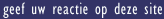 Geef uw reactie op deze site