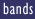 Bands